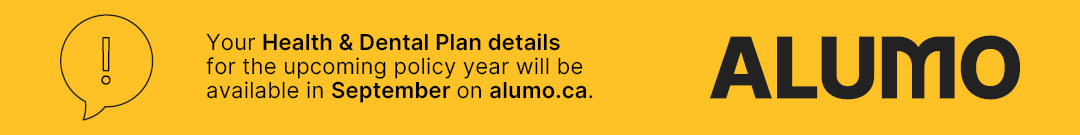 Your Health and Dental Plan details for the upcoming policy year will be available in September on alumo.ca